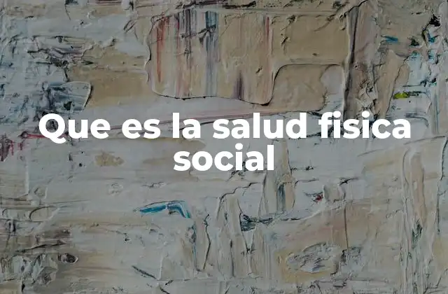 Que es la Salud Fisica Social
