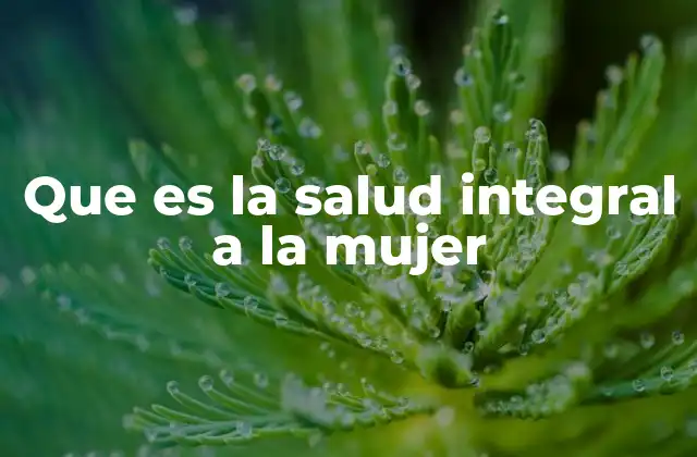 Que es la Salud Integral a la Mujer