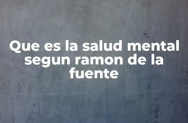 Que es la Salud Mental Segun Ramon de la Fuente