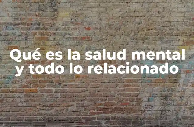 Qué es la Salud Mental y Todo Lo Relacionado