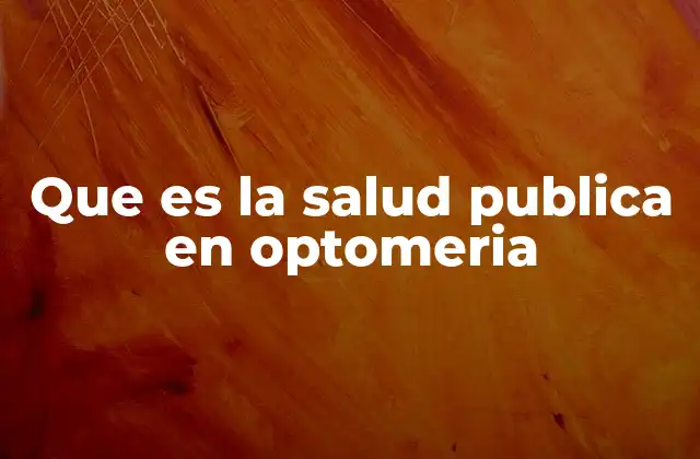 Que es la Salud Publica en Optomeria