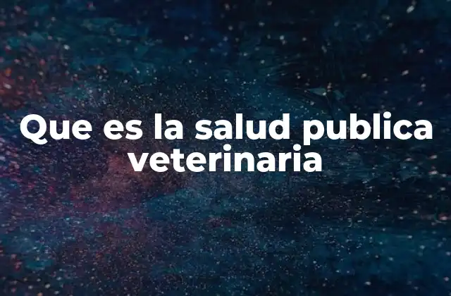 Que es la Salud Publica Veterinaria