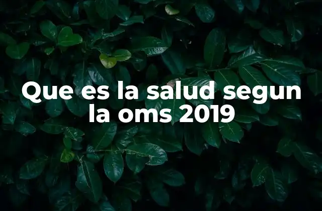 Que es la Salud Segun la Oms 2019