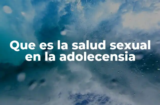 La importancia de una educación sexual adecuada en la adolescencia