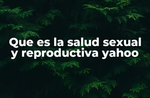 Que es la Salud Sexual y Reproductiva Yahoo
