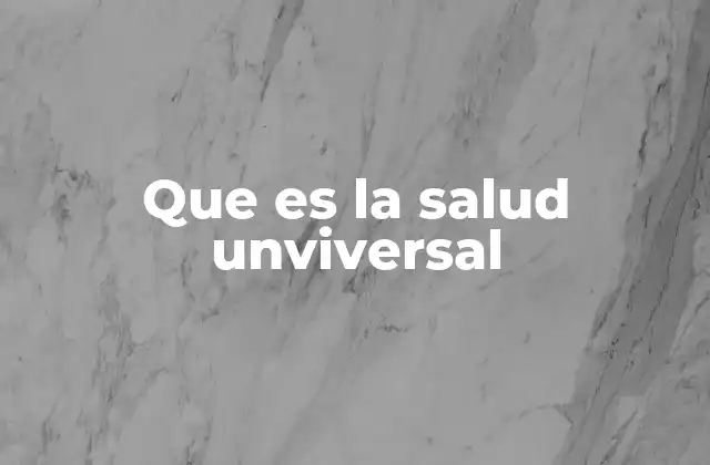 Que es la Salud Unviversal