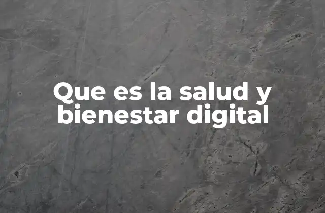 Que es la Salud y Bienestar Digital