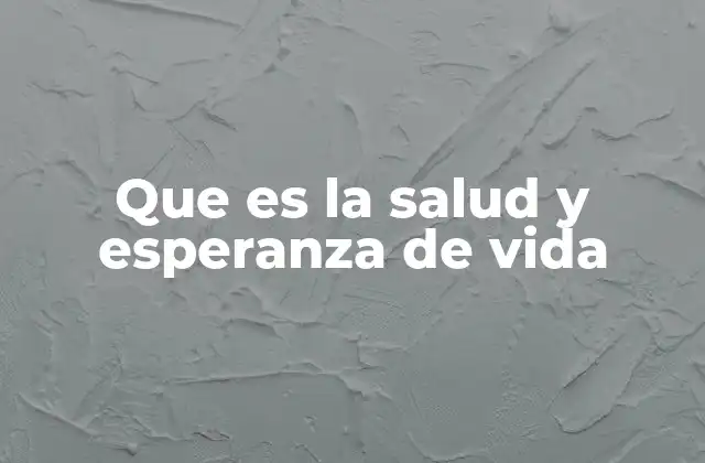 Que es la Salud y Esperanza de Vida
