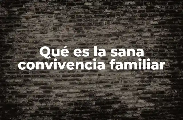 Qué es la Sana Convivencia Familiar