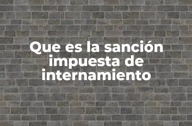 Que es la Sanción Impuesta de Internamiento