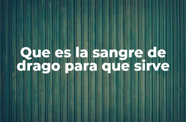 Que es la Sangre de Drago para que Sirve