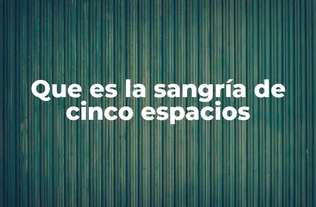 Que es la Sangría de Cinco Espacios