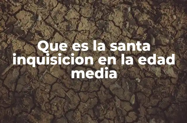 Que es la Santa Inquisicion en la Edad Media