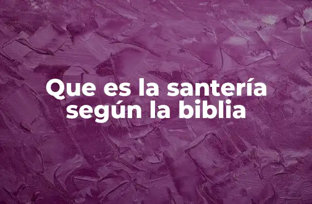 Que es la Santería según la Biblia