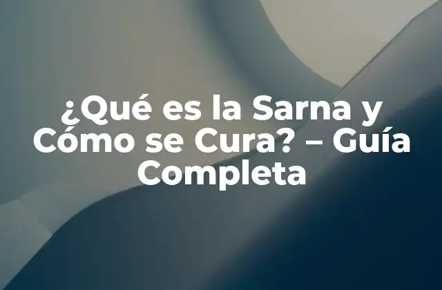 ¿qué es la Sarna y Cómo Se Cura? – Guía Completa