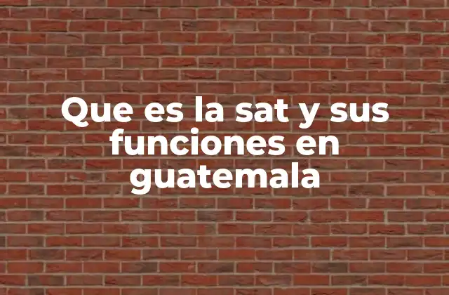 Que es la Sat y Sus Funciones en Guatemala