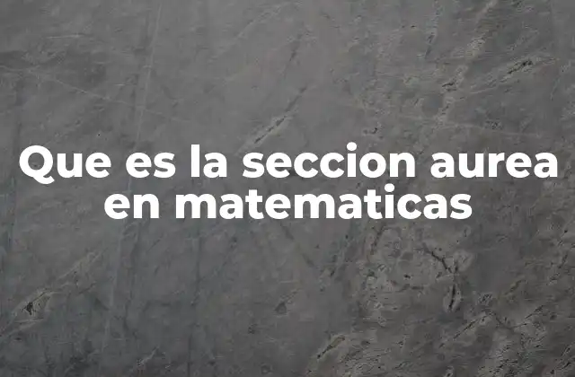 Que es la Seccion Aurea en Matematicas