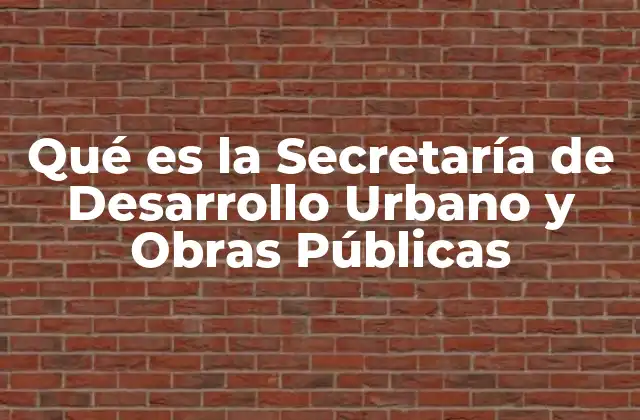 Qué es la Secretaría de Desarrollo Urbano y Obras Públicas