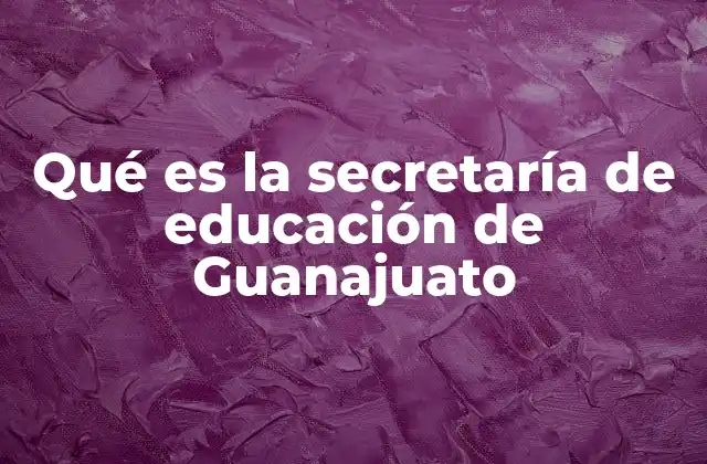 Qué es la Secretaría de Educación de Guanajuato