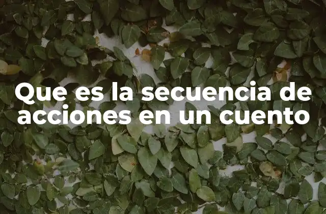 Que es la Secuencia de Acciones en un Cuento