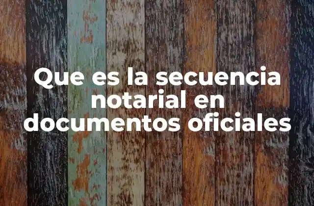 Que es la Secuencia Notarial en Documentos Oficiales