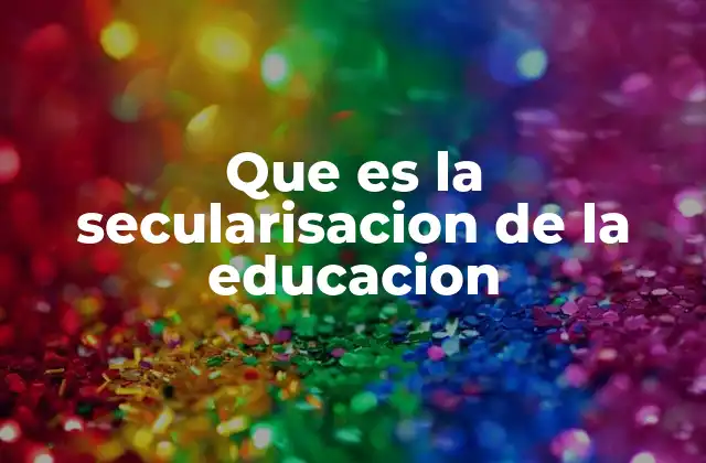 Que es la Secularisacion de la Educacion