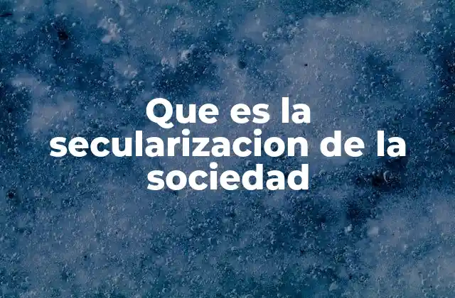 Que es la Secularizacion de la Sociedad