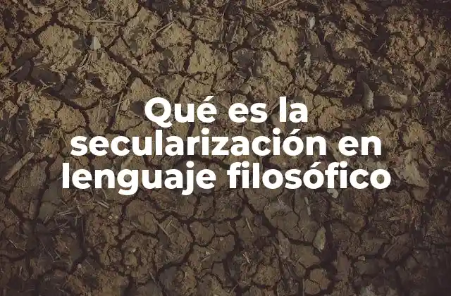 Qué es la Secularización en Lenguaje Filosófico