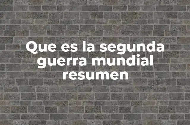 Que es la Segunda Guerra Mundial Resumen