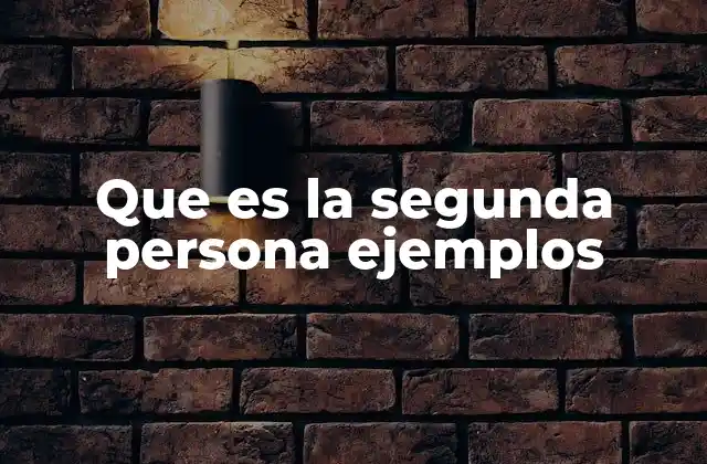 Que es la Segunda Persona Ejemplos