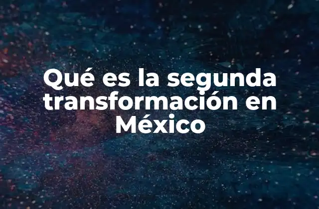 Qué es la Segunda Transformación en México