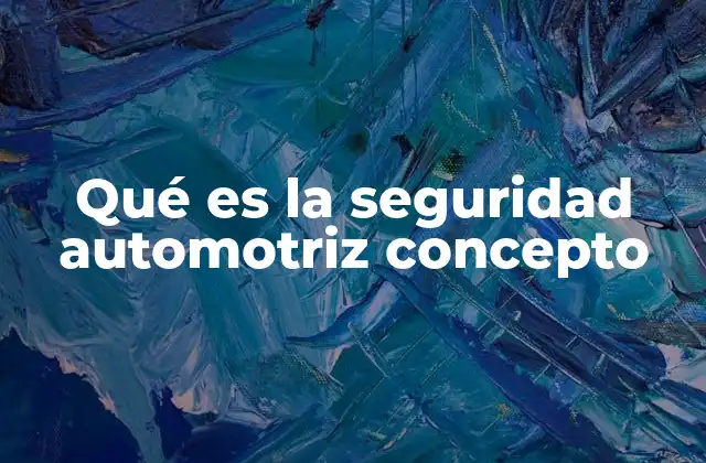 Qué es la Seguridad Automotriz Concepto