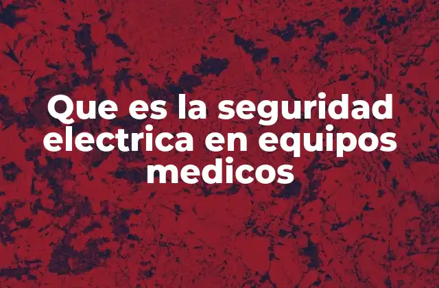 Que es la Seguridad Electrica en Equipos Medicos