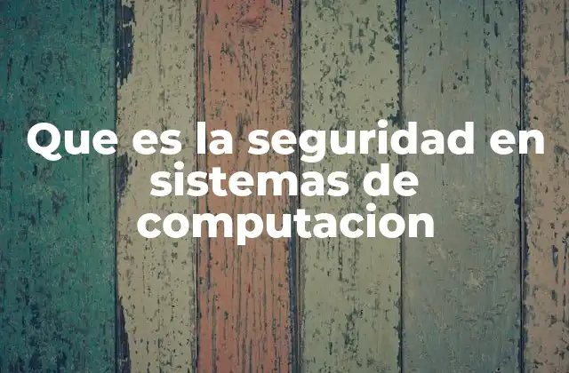 Que es la Seguridad en Sistemas de Computacion