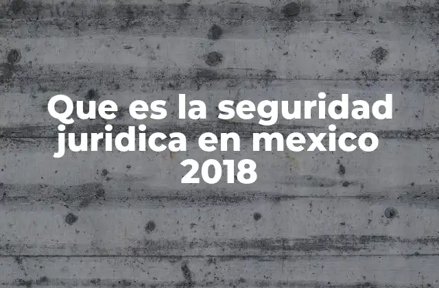 Que es la Seguridad Juridica en Mexico 2018