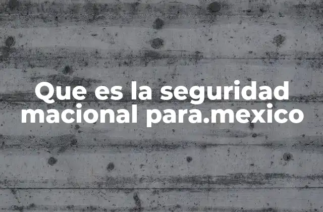 Que es la Seguridad Macional Para.mexico