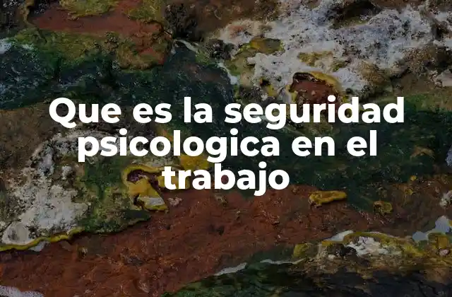 Que es la Seguridad Psicologica en el Trabajo
