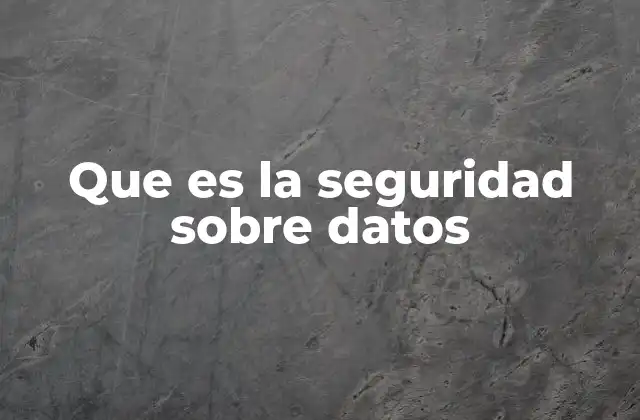 Que es la Seguridad sobre Datos