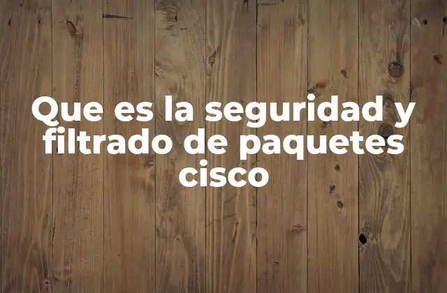 Que es la Seguridad y Filtrado de Paquetes Cisco