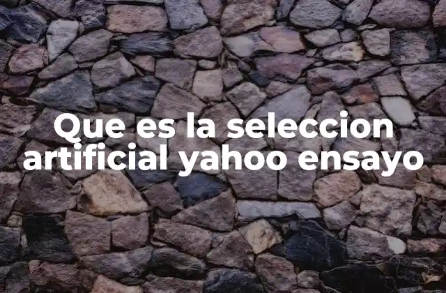 Que es la Seleccion Artificial Yahoo Ensayo
