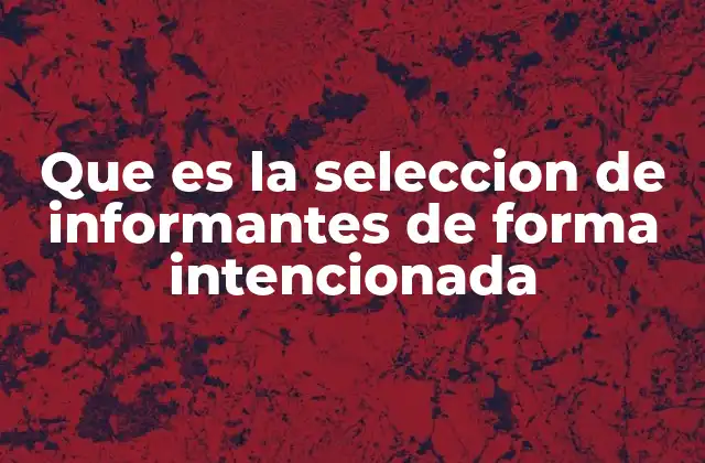 Que es la Seleccion de Informantes de Forma Intencionada