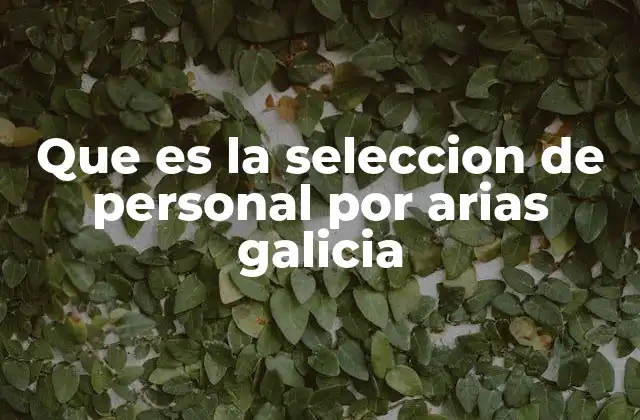 Que es la Seleccion de Personal por Arias Galicia