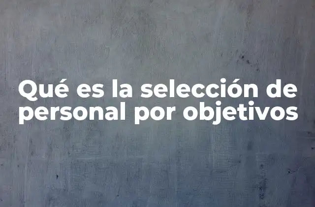Qué es la Selección de Personal por Objetivos