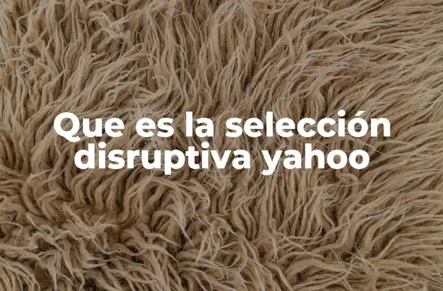 Que es la Selección Disruptiva Yahoo