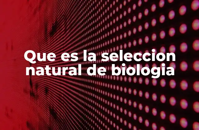 Que es la Seleccion Natural de Biologia