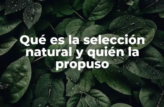 Qué es la Selección Natural y Quién la Propuso