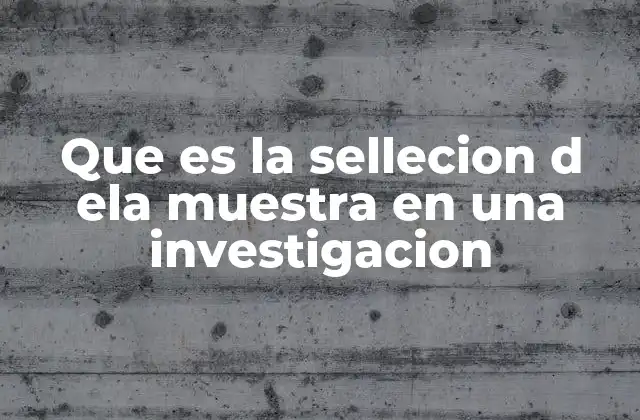 Que es la Sellecion D Ela Muestra en una Investigacion