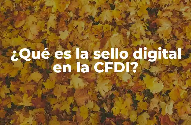 ¿qué es la Sello Digital en la Cfdi?