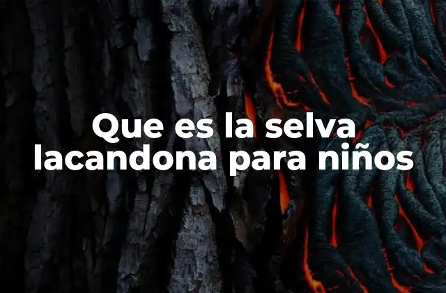 Que es la Selva Lacandona para Niños