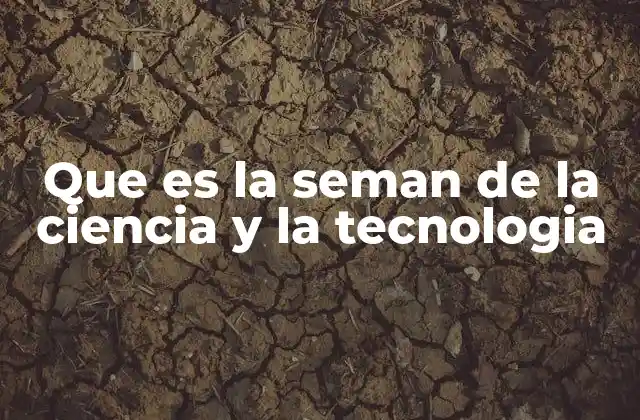 Que es la Seman de la Ciencia y la Tecnologia